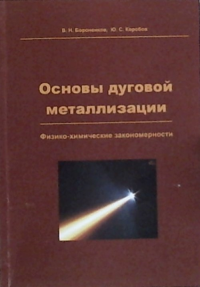Основы дуговой металлизации : физико-химические закономерности. Бороненков В.Н., Коробов Ю.С.
