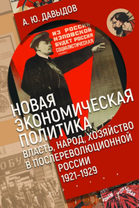 Новая экономическая политика: власть, народ, хозяйство в послереволюционной России. Давыдов А.