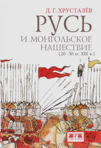 Хрусталев Д. Русь и монгольское нашествие (20-50 гг. XIII в)