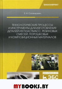 Технологические процессы и инструменты для изготовления деталей из пластмасс, резиновых смесей, порошковых и композиционных материалов.