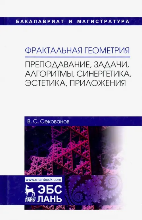 Фрактальная геометрия. Преподавание, задачи, алгоритмы. Учебное пособие. Секованов Валерий Сергеевич