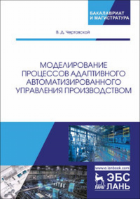 Моделирование процессов адаптивного автоматизированного управления производством. Чертовской В.Д.