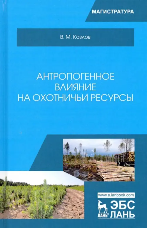 Антропогенное влияние на охотничьи ресурсы. Учебное пособие. Козлов Владимир Михайлович