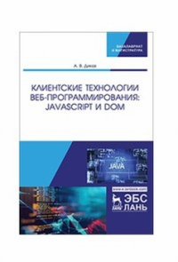 Клиентские технологии веб-программирования: JavaScript и DOM. Учебное пособие. Диков А.В.