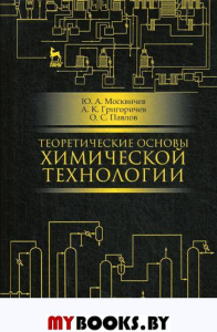 Теоретические основы химической технологии: Учебное пособие. 4-е изд., стер. . Григоричев А.К., Москвичев Ю.А., Павлов О.С.Лань