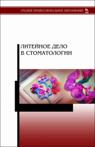 Литейное дело в стоматологии. Учебник для СПО, 2-е изд., стер.