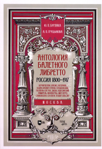 Антология балетного либретто. Россия 1800-1917. Москва. Бернарделли, Блазис, Богданов, Бодри, Ваннер, Герино,  Глушковский, Гюллень-Сор, Гюс, Дидье, К