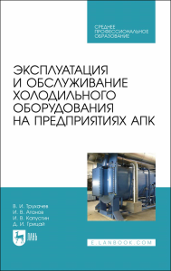 Эксплуатация и обслуживание холодильного оборудования на предприятиях АПК. Учебное пособие для СПО