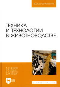 Капустин И.В., Трухачев В.И., Атанов И.В. Техника и технологии в животноводстве: Учебник для вузов