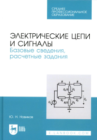 Новиков Ю.Н.. Электрические цепи и сигналы. Базовые сведения, расчетные задания: Учебное пособие для СПО