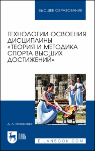 Технологии освоения дисциплины «Теория и методика спорта высших достижений». Учебное пособие для вузов, перераб. и доп.