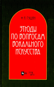 Гущин Ф.И.. Этюды по вопросам вокального искусства: Учебное пособие. 2-е изд., перераб