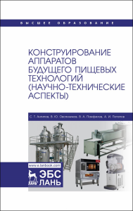 Конструирование аппаратов будущего пищевых технологий (научно-технические аспекты). Учебник для вузов