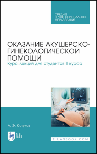 Оказание акушерско-гинекологической помощи. Курс лекций для студентов II курса. Учебное пособие для СПО