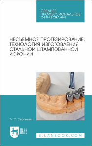 Несъемное протезирование: технология изготовления стальной штампованной коронки. Учебно-методическое пособие для СПО