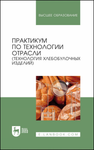 Практикум по технологии отрасли (технология хлебобулочных изделий). Учебное пособие для вузов