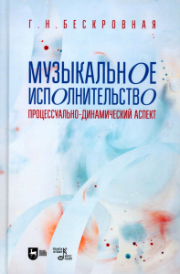 Бескровная Г.Н. Музыкальное исполнительство: процессуально-динамический аспект: Учебное пособие для вузов