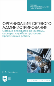 Организация сетевого администрирования. Сетевые операционные системы, серверы, службы и протоколы. Практические работы. Учебное пособие для СПО