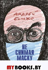 Не снимая маску. Бильжо А.Г.