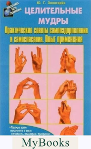 Целительные мудры.Практические советы самооздоровления и самоспасения.Опыт приме. Золотарев Ю.