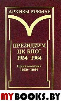 Президиум ЦК КПСС 1954-1964гг, Т,3, Постановления 1954-1964г,