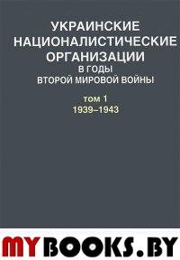 Украинские националистические организации в годы Второй мировой войны.Документы: в 2 т. Т.1 : 1939-1943