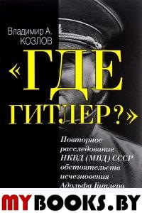 "Где Гитлер?": Повторное расследование НКВД (МВД) СССР обстоятельств исчезновения Адольфа Гитлера (1945-1949)