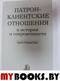 Патрон-клиентские отношения в истории и современности: хрестоматия / Пер. с англ. - М.: Политическая энциклопедия, 2016. - 415 с.: ил.