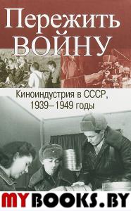 Пережить войну. Киноиндустрия в СССР, 1939-1949 годы ВС