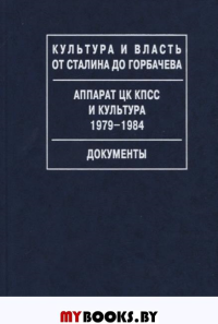 Аппарат ЦК КПСС и культура.1979-1984.Документы.