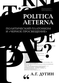 Politica Aeterna. Политический платонизм и "Черное Просвещение" Дугин А.Г,