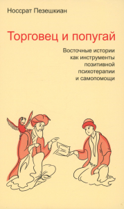 Торговец и попугай. Восточные истории как инструменты позитивной психотерапии и самопомощи / Пер. Кириллова И.О. . Пезешкиан Н..