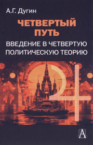 Четвертый путь. Введение в Четвертую Политическую Теорию. Дугин А.Г. Изд.3