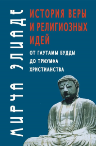 История веры и религиозных идей: от Гаутамы Будды до триумфа христианства. Элиаде М.