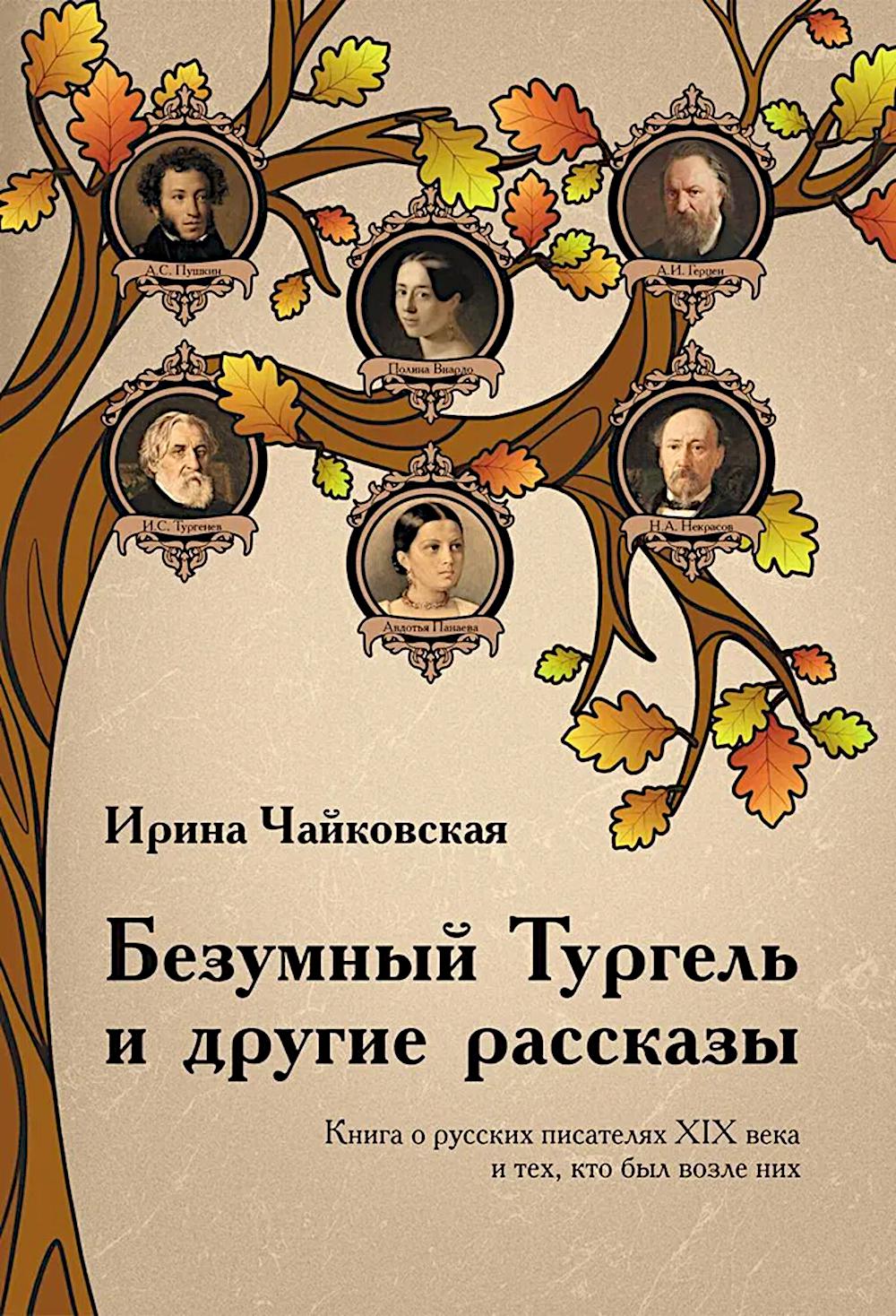 Безумный Тургель и другие рассказы. Книга о русских писателях XIX века и тех, кто был возле них. Чайковская И.