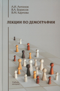 Лекции по демографии: Учебник для вузов. 2-е изд., перераб. и доп. Антонов А.И., Борисов В.А., Карпова В.М.
