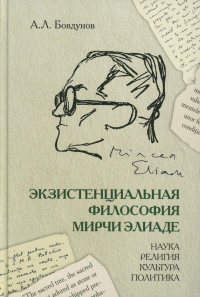 Экзистенциальная философия Мирчи Элиаде: наука, религия, культура, политика: Монография. Бовдунов А.Л.