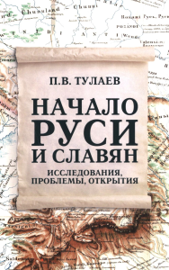 Начало Руси и славян. Исследования, проблемы, открытия. Тулаев П.В.