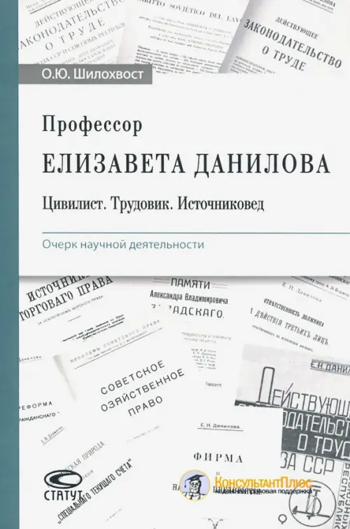 Профессор Елизавета Данилова. Цивилист. Трудовик. Источниковед. Очерк научной деятельности. Шилохвост Олег Юрьевич