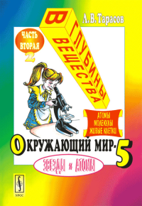 Окружающий мир-5: звезды и атомы. Ч.5-2: В глубины вещества (атомы, молекулы, живые клетки) Ч.5-2. Тарасов Л.В. Ч.5-2