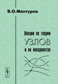 Лекции по теории узлов и их инвариантов. Мантуров В.О.