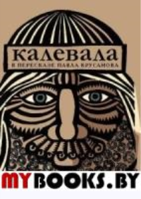 Калевала: карело-финский эпос в пересказе Павла Крусанова. 9-е изд. Крусанов П. (пересказ)