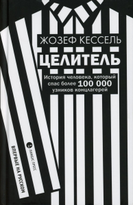 Целитель. История человека, кот. спас более 100 000 узников концлагерей. Кессель Жозеф