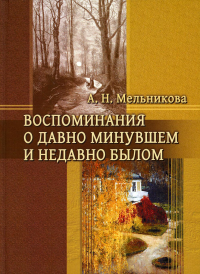 Воспоминания о давно минувшем и недавно былом. . Мельникова А.Н..