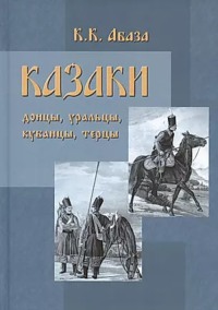 Казаки: донцы, уральцы, кубанцы, терцы. Очерки из истории и стародавнего казацкого быта в общедоступном изложении, для чтения в войсках, семье и школе. Абаза К.К.