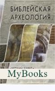 Библейская археология: Ветхий Завет. Свитки Мертвого моря. Новый Завет.