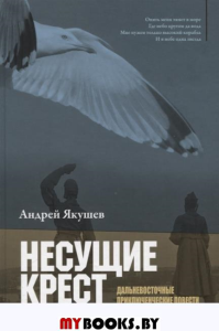 Несущие крест: избранная проза. Якушев А.