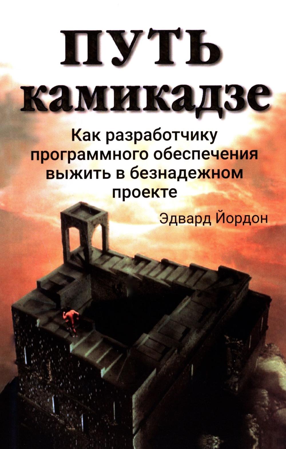 Путь камикадзе. Как разработчику программного обеспечения выжить в безнадежном проекте. Йордон Э.