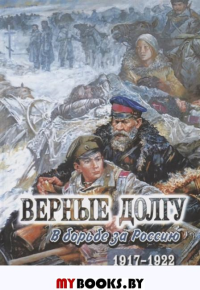 Верные долгу: В борьбе за Россию. 1917-1922. В 2 ч. Ч. 2. \ сост. С.В. Волков.