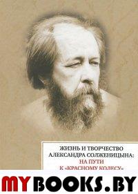 Жизнь и творчество Александра Солженицына: На пути к "Красному колесу": Сб. ст.